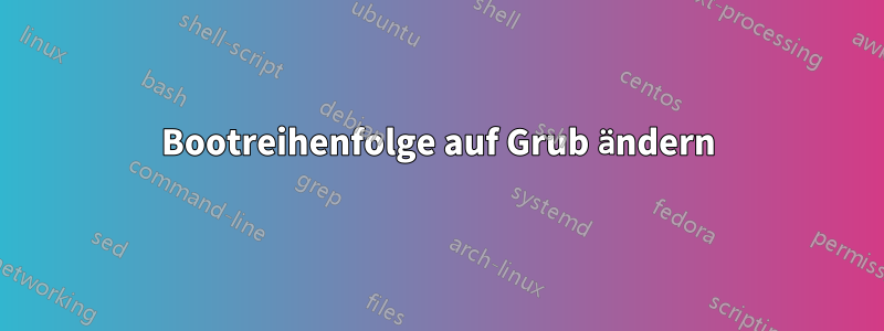 Bootreihenfolge auf Grub ändern