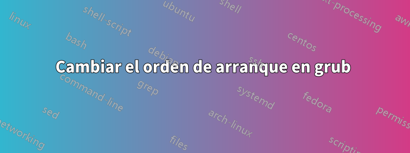 Cambiar el orden de arranque en grub