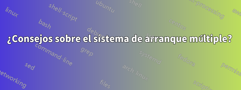 ¿Consejos sobre el sistema de arranque múltiple?