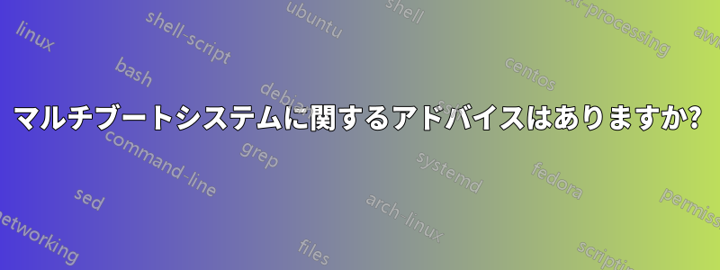 マルチブートシステムに関するアドバイスはありますか?