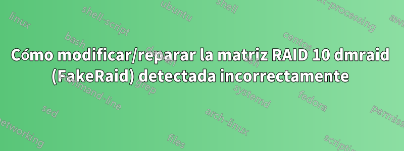 Cómo modificar/reparar la matriz RAID 10 dmraid (FakeRaid) detectada incorrectamente