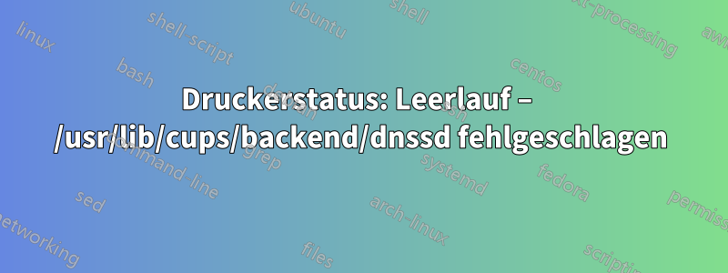 Druckerstatus: Leerlauf – /usr/lib/cups/backend/dnssd fehlgeschlagen