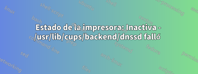 Estado de la impresora: Inactiva - /usr/lib/cups/backend/dnssd falló