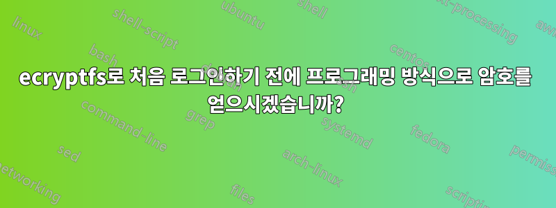 ecryptfs로 처음 로그인하기 전에 프로그래밍 방식으로 암호를 얻으시겠습니까?