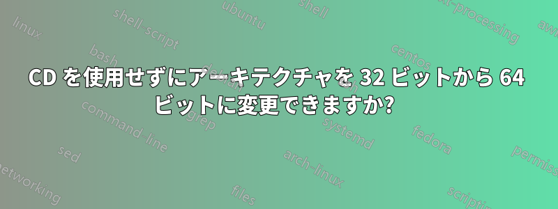 CD を使用せずにアーキテクチャを 32 ビットから 64 ビットに変更できますか? 
