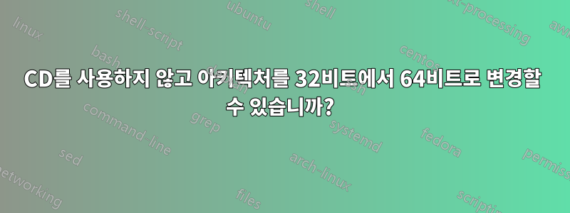 CD를 사용하지 않고 아키텍처를 32비트에서 64비트로 변경할 수 있습니까? 