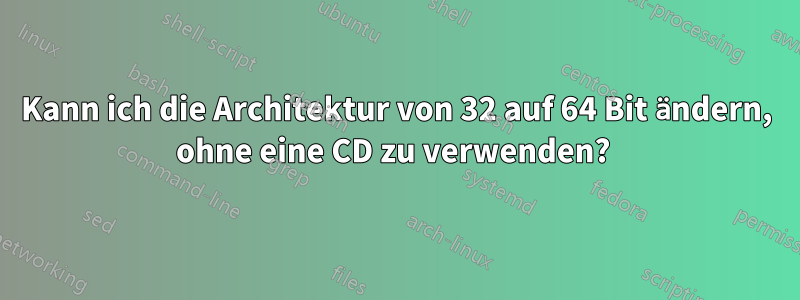 Kann ich die Architektur von 32 auf 64 Bit ändern, ohne eine CD zu verwenden? 