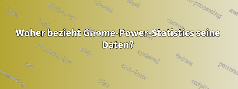 Woher bezieht Gnome-Power-Statistics seine Daten?