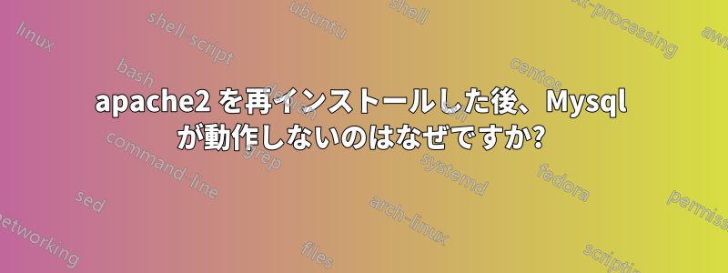 apache2 を再インストールした後、Mysql が動作しないのはなぜですか?