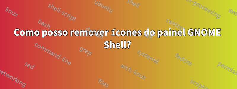 Como posso remover ícones do painel GNOME Shell?