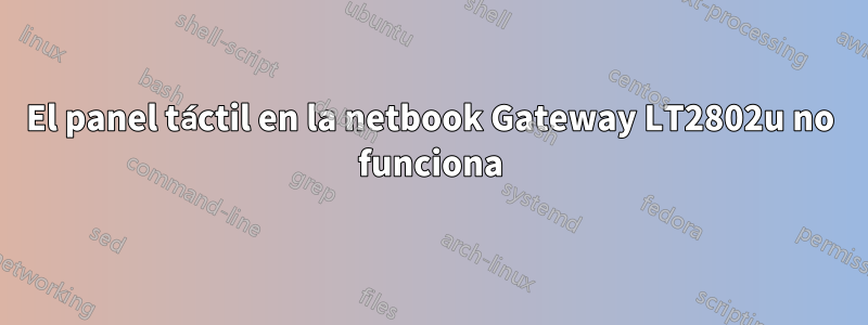 El panel táctil en la netbook Gateway LT2802u no funciona