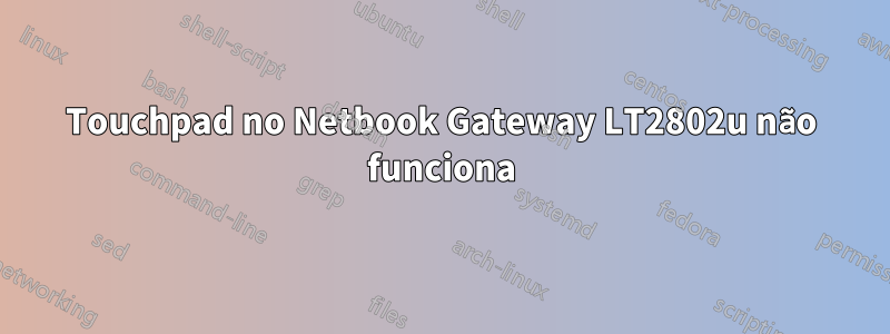 Touchpad no Netbook Gateway LT2802u não funciona