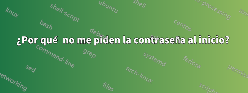 ¿Por qué no me piden la contraseña al inicio?