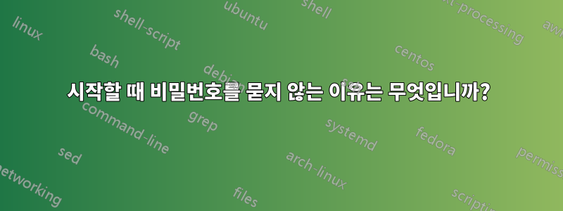 시작할 때 비밀번호를 묻지 않는 이유는 무엇입니까?