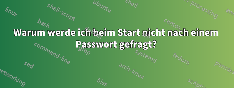 Warum werde ich beim Start nicht nach einem Passwort gefragt?