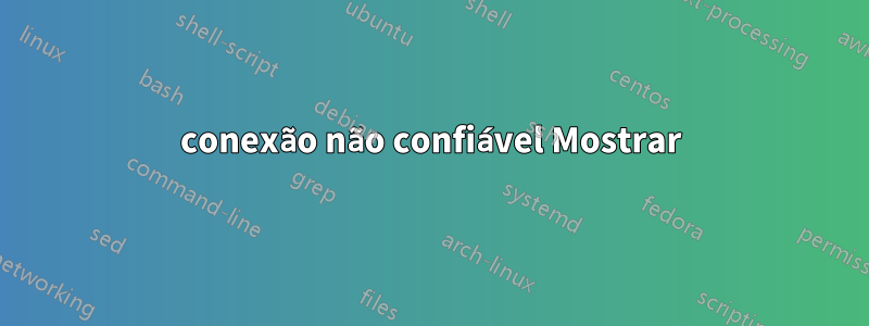 conexão não confiável Mostrar