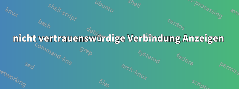 nicht vertrauenswürdige Verbindung Anzeigen