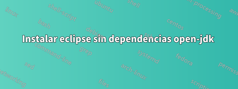Instalar eclipse sin dependencias open-jdk