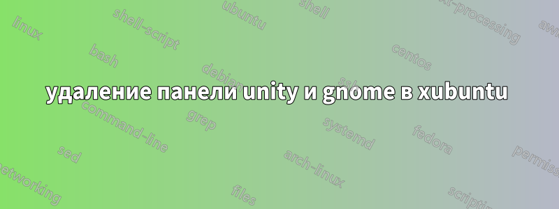удаление панели unity и gnome в xubuntu
