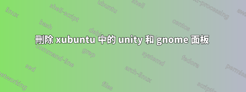刪除 xubuntu 中的 unity 和 gnome 面板