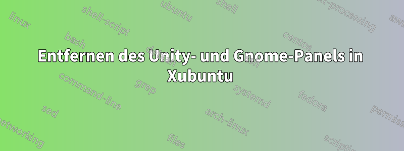 Entfernen des Unity- und Gnome-Panels in Xubuntu