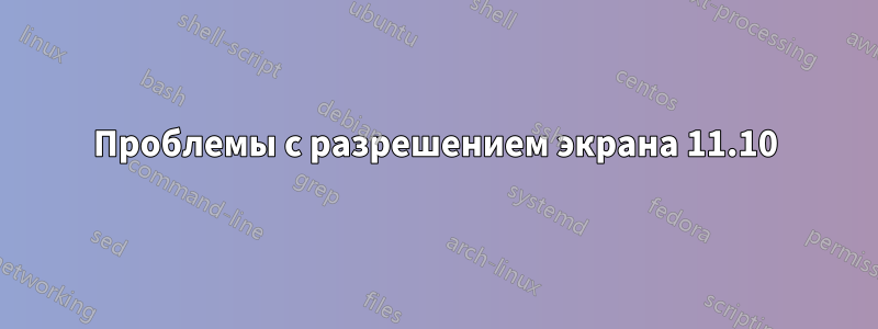 Проблемы с разрешением экрана 11.10
