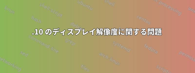 11.10 のディスプレイ解像度に関する問題