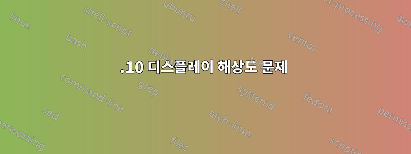 11.10 디스플레이 해상도 문제