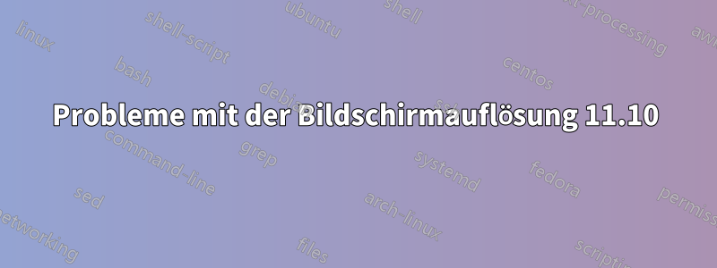 Probleme mit der Bildschirmauflösung 11.10