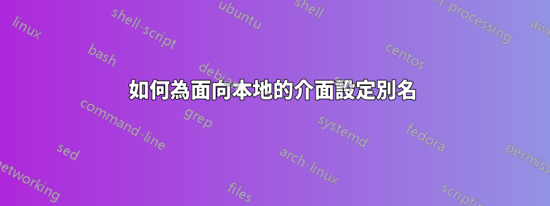 如何為面向本地的介面設定別名