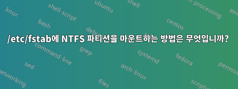 /etc/fstab에 NTFS 파티션을 마운트하는 방법은 무엇입니까?