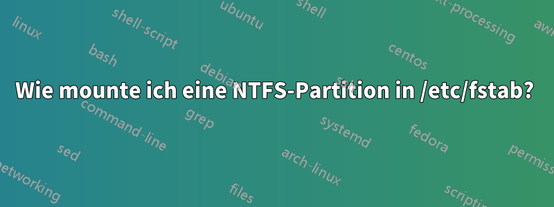Wie mounte ich eine NTFS-Partition in /etc/fstab?