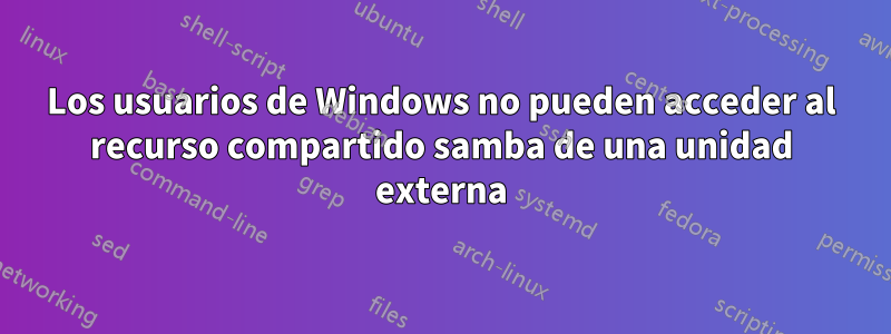 Los usuarios de Windows no pueden acceder al recurso compartido samba de una unidad externa