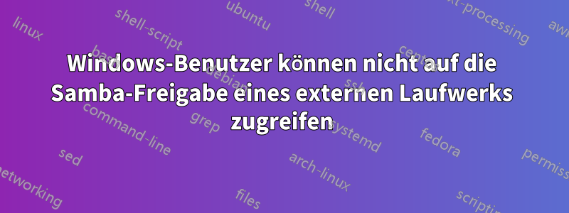 Windows-Benutzer können nicht auf die Samba-Freigabe eines externen Laufwerks zugreifen
