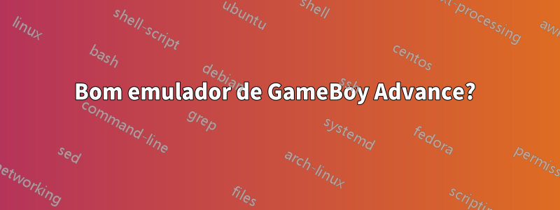 Bom emulador de GameBoy Advance? 