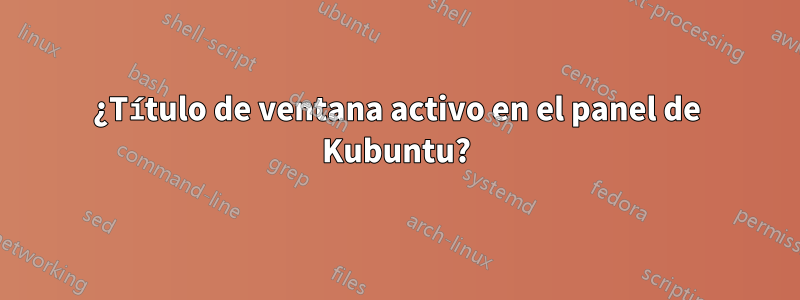 ¿Título de ventana activo en el panel de Kubuntu?