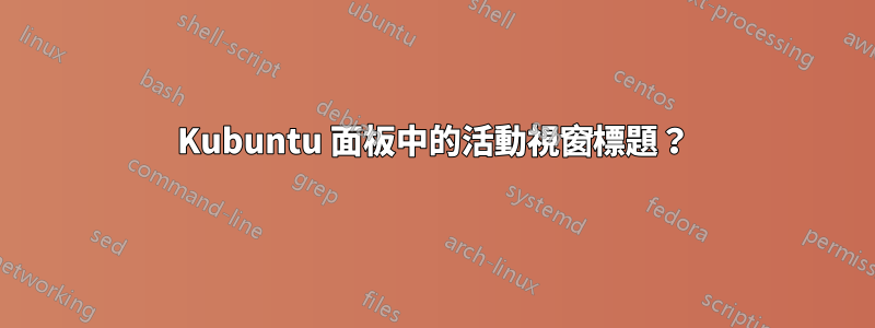 Kubuntu 面板中的活動視窗標題？