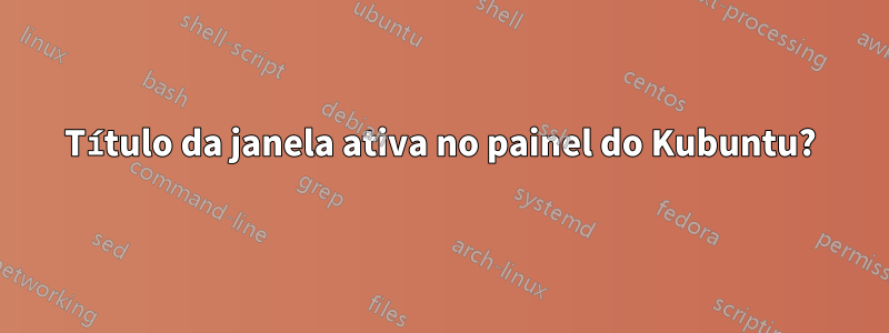 Título da janela ativa no painel do Kubuntu?