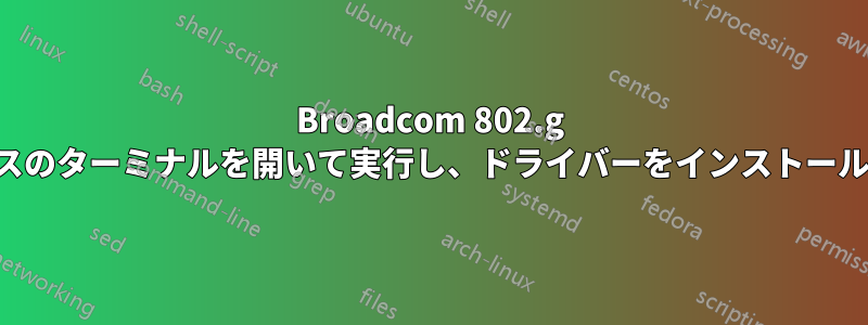 Broadcom 802.g ワイヤレスのターミナルを開いて実行し、ドライバーをインストールする方法