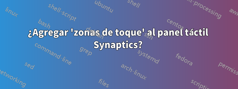 ¿Agregar 'zonas de toque' al panel táctil Synaptics?