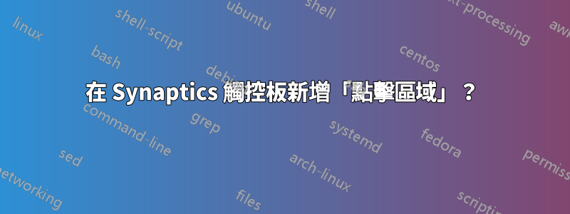 在 Synaptics 觸控板新增「點擊區域」？