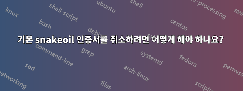기본 snakeoil 인증서를 취소하려면 어떻게 해야 하나요?