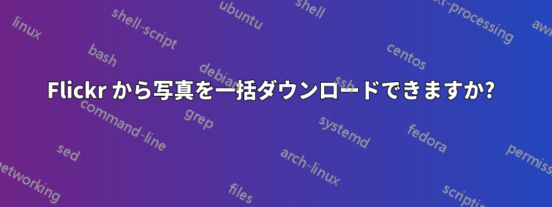 Flickr から写真を一括ダウンロードできますか? 