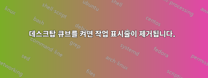 데스크탑 큐브를 켜면 작업 표시줄이 제거됩니다. 