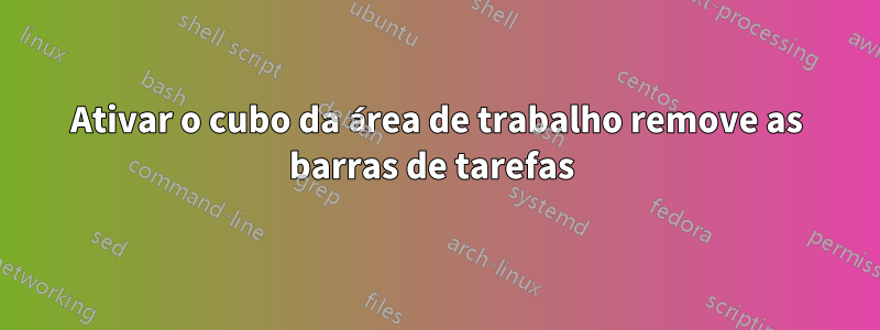 Ativar o cubo da área de trabalho remove as barras de tarefas 