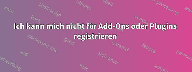 Ich kann mich nicht für Add-Ons oder Plugins registrieren