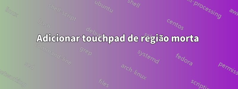 Adicionar touchpad de região morta