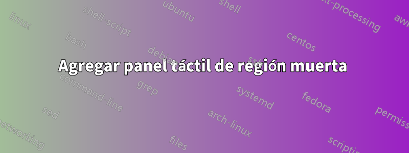 Agregar panel táctil de región muerta