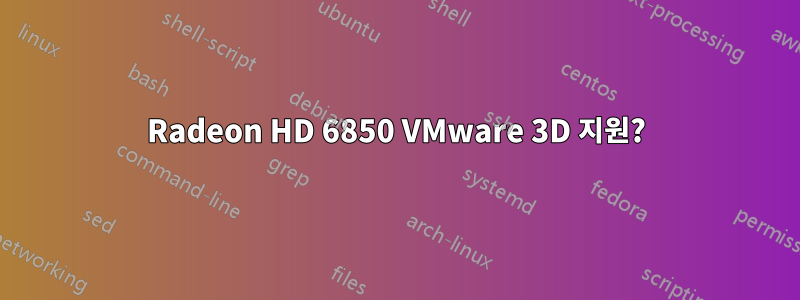 Radeon HD 6850 VMware 3D 지원?