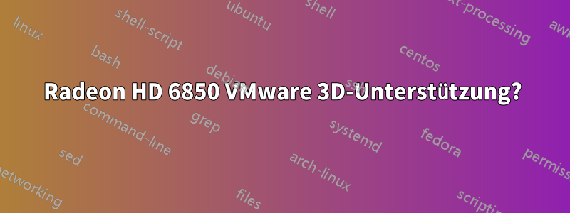 Radeon HD 6850 VMware 3D-Unterstützung?